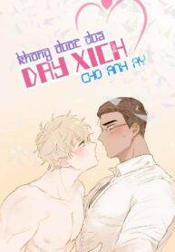 KHÔNG ĐƯỢC ĐƯA DÂY XÍCH CHO ANH ẤY